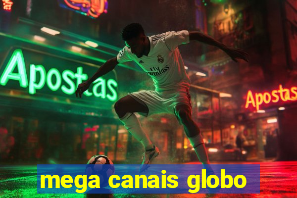 mega canais globo